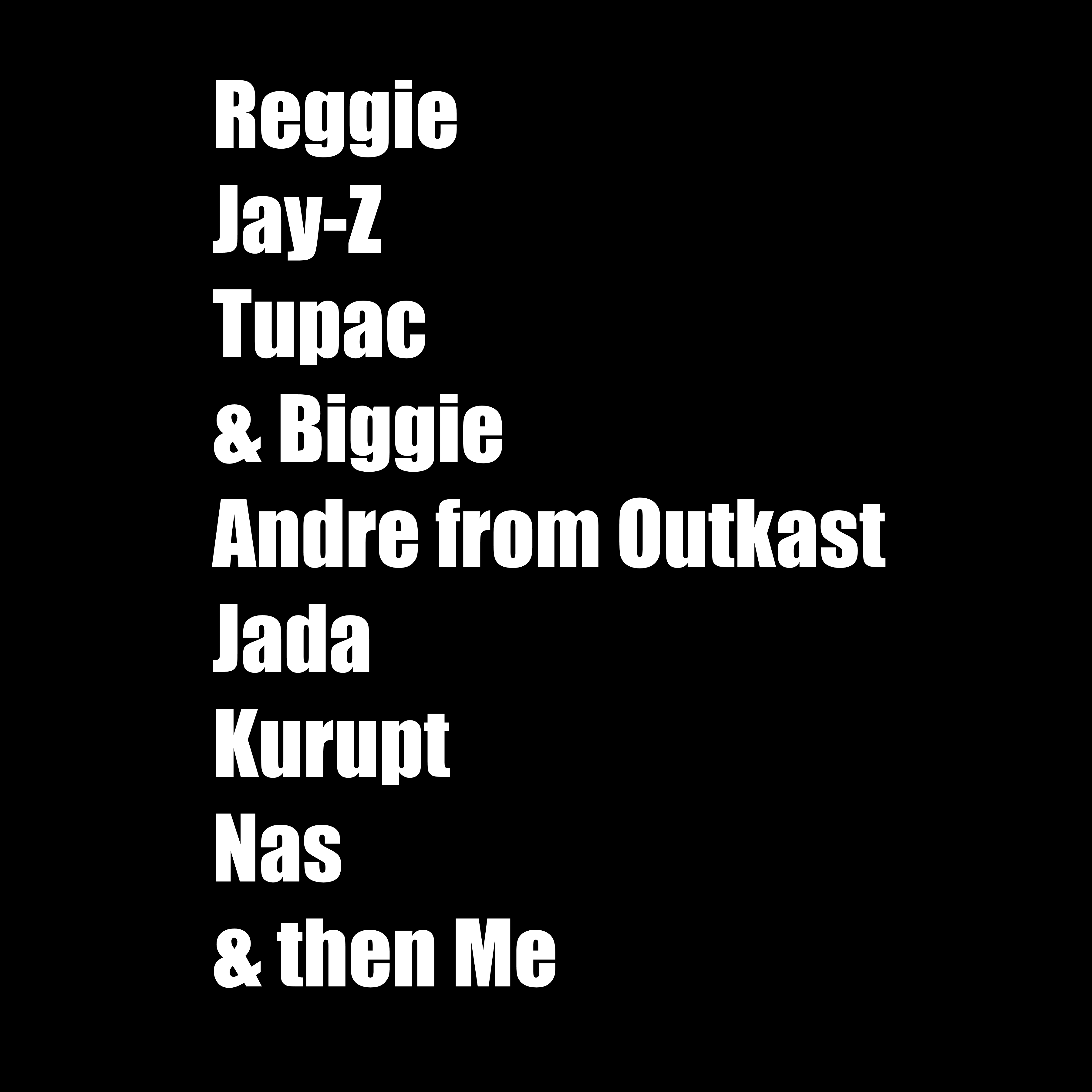 Reggie, Jay-Z, Tupac, & Biggie, Andre from Outkast, Jada, Kurupt, Nas, & then Me